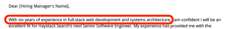 Excerpt from a cover letter: With six years of experience in full-stack web development and systems architecture, I am confident I will be an excellent fit for Haystack Search’s next Senior Software Engineer.